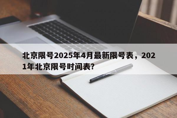 北京限号2025年4月最新限号表，2021年北京限号时间表？-第1张图片-我家生活百科