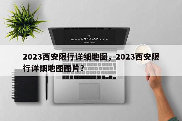 2023西安限行详细地图，2023西安限行详细地图图片？-第1张图片-我家生活百科