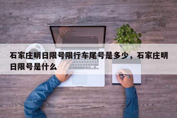 石家庄明日限号限行车尾号是多少，石家庄明日限号是什么-第1张图片-我家生活百科