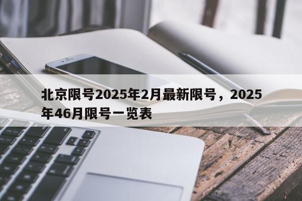 北京限号2025年2月最新限号，2025年46月限号一览表-第1张图片-我家生活百科