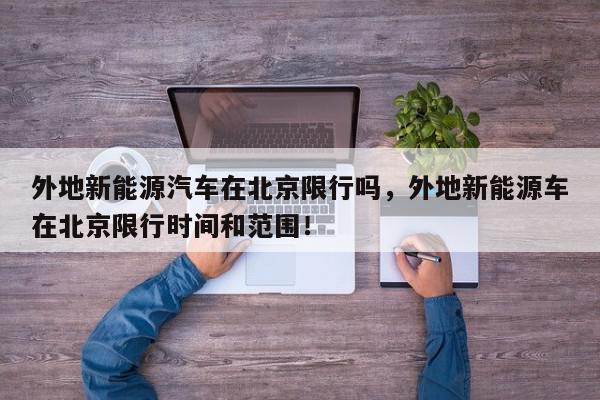 外地新能源汽车在北京限行吗，外地新能源车在北京限行时间和范围！-第1张图片-我家生活百科