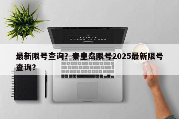 最新限号查询？秦皇岛限号2025最新限号查询？-第1张图片-我家生活百科