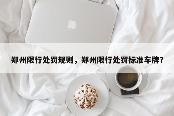 郑州限行处罚规则，郑州限行处罚标准车牌？-第1张图片-我家生活百科