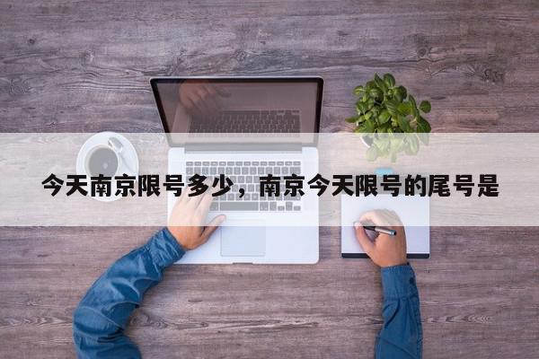 今天南京限号多少，南京今天限号的尾号是-第1张图片-我家生活百科