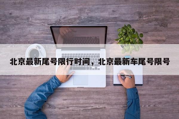 北京最新尾号限行时间，北京最新车尾号限号-第1张图片-我家生活百科