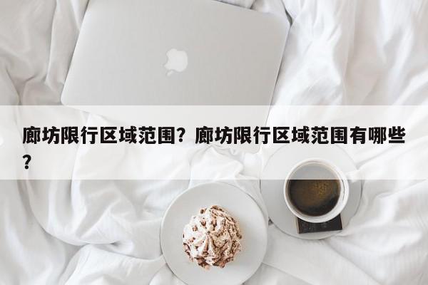 廊坊限行区域范围？廊坊限行区域范围有哪些？-第1张图片-我家生活百科