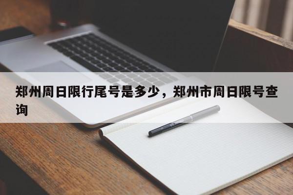 郑州周日限行尾号是多少，郑州市周日限号查询-第1张图片-我家生活百科