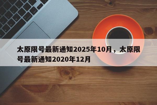 太原限号最新通知2025年10月，太原限号最新通知2020年12月-第1张图片-我家生活百科