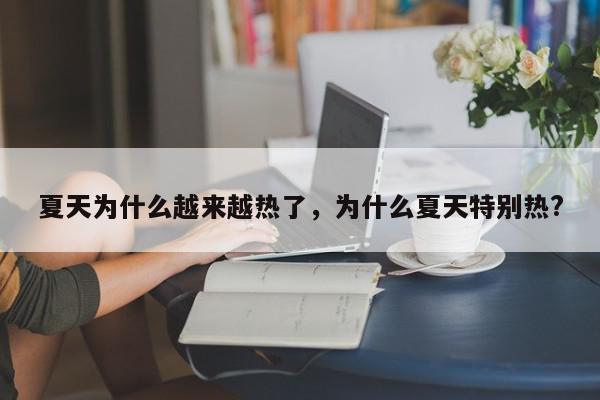 夏天为什么越来越热了，为什么夏天特别热?-第1张图片-我家生活百科