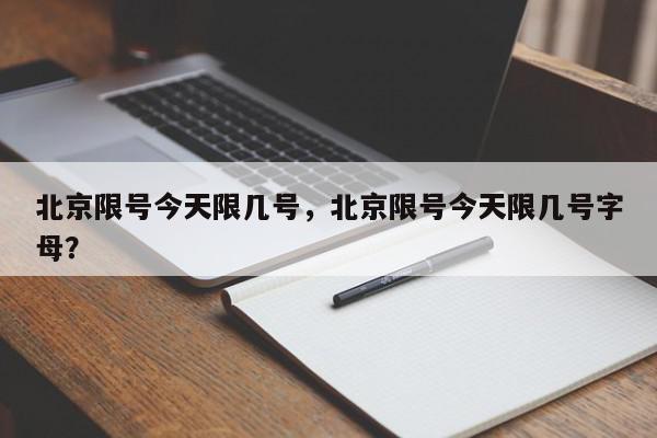 北京限号今天限几号，北京限号今天限几号字母？-第1张图片-我家生活百科