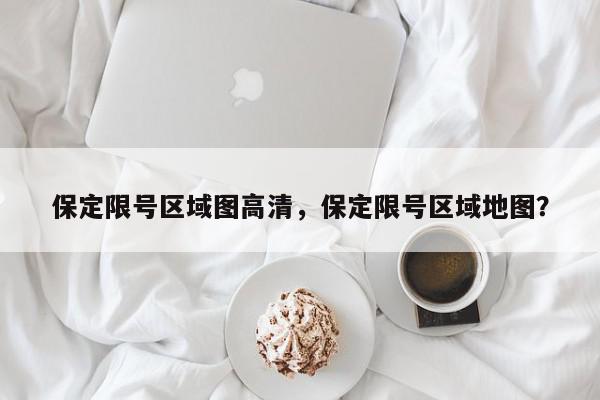 保定限号区域图高清，保定限号区域地图？-第1张图片-我家生活百科