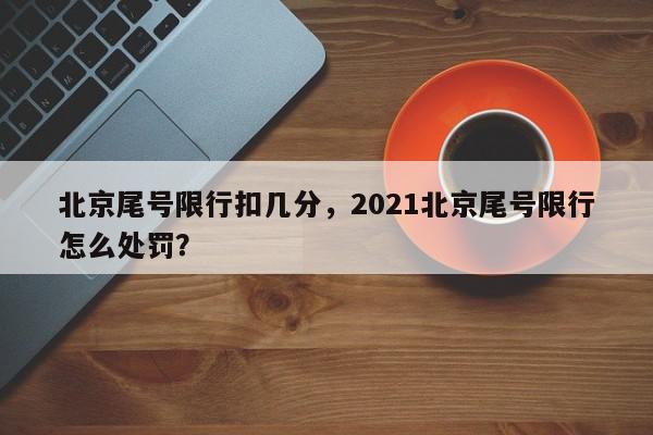 北京尾号限行扣几分，2021北京尾号限行怎么处罚？-第1张图片-我家生活百科