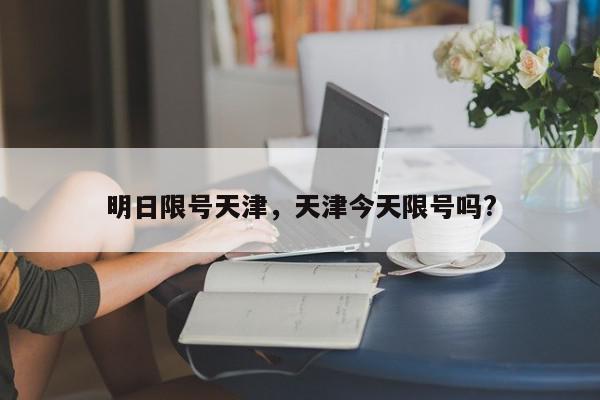 明日限号天津，天津今天限号吗?-第1张图片-我家生活百科