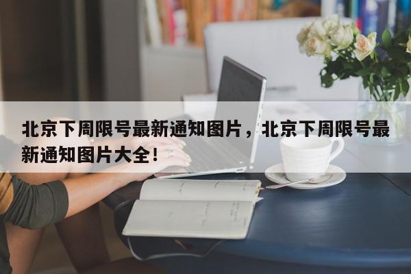 北京下周限号最新通知图片，北京下周限号最新通知图片大全！-第1张图片-我家生活百科
