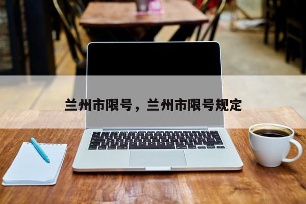 兰州市限号，兰州市限号规定-第1张图片-我家生活百科