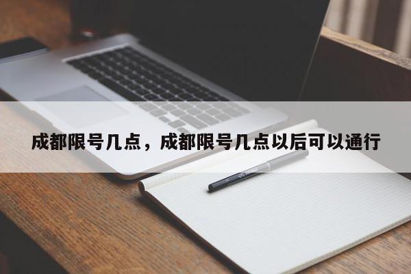 成都限号几点，成都限号几点以后可以通行-第1张图片-我家生活百科