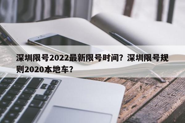 深圳限号2022最新限号时间？深圳限号规则2020本地车？-第1张图片-我家生活百科
