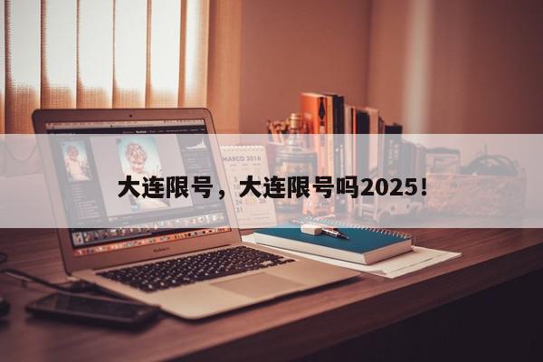大连限号，大连限号吗2025！-第1张图片-我家生活百科