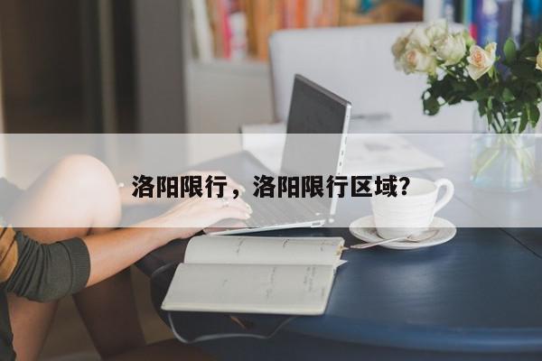 洛阳限行，洛阳限行区域？-第1张图片-我家生活百科