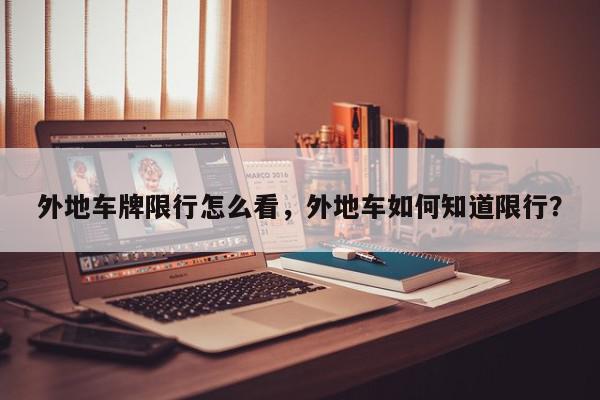 外地车牌限行怎么看，外地车如何知道限行？-第1张图片-我家生活百科