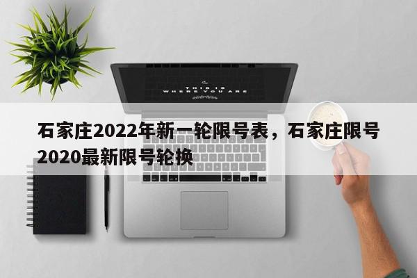 石家庄2022年新一轮限号表，石家庄限号2020最新限号轮换-第1张图片-我家生活百科