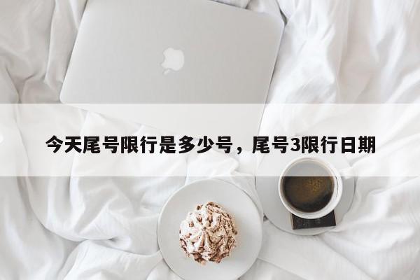 今天尾号限行是多少号，尾号3限行日期-第1张图片-我家生活百科