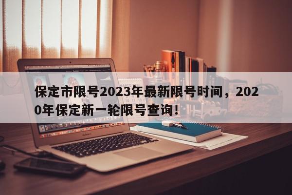 保定市限号2023年最新限号时间，2020年保定新一轮限号查询！-第1张图片-我家生活百科