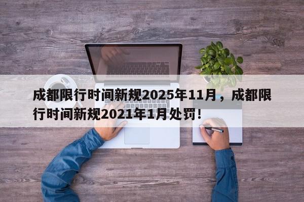 成都限行时间新规2025年11月，成都限行时间新规2021年1月处罚！-第1张图片-我家生活百科