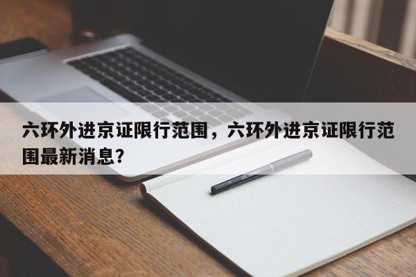 六环外进京证限行范围，六环外进京证限行范围最新消息？-第1张图片-我家生活百科