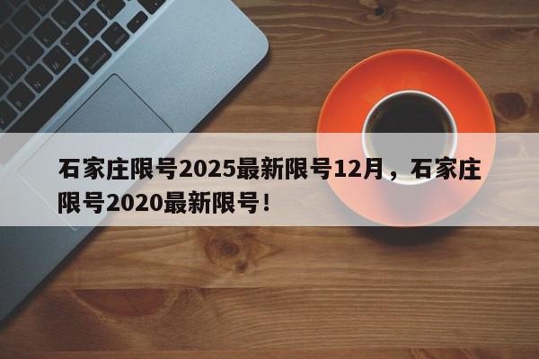 石家庄限号2025最新限号12月，石家庄限号2020最新限号！-第1张图片-我家生活百科