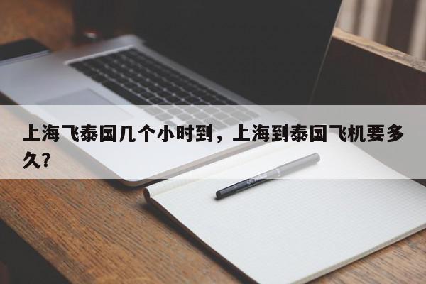 上海飞泰国几个小时到，上海到泰国飞机要多久？-第1张图片-我家生活百科