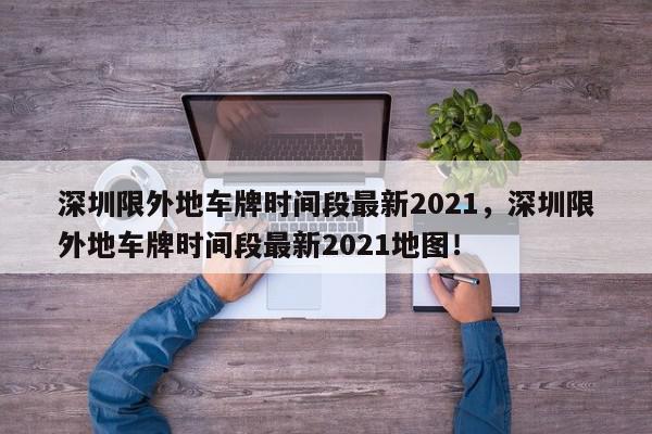 深圳限外地车牌时间段最新2021，深圳限外地车牌时间段最新2021地图！-第1张图片-我家生活百科