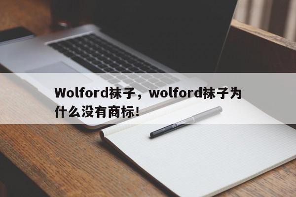 Wolford袜子，wolford袜子为什么没有商标！-第1张图片-我家生活百科