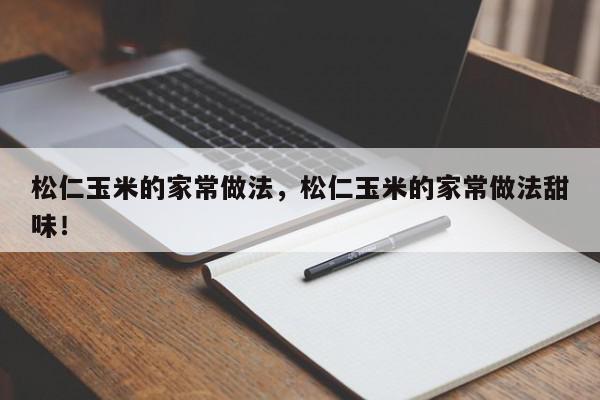 松仁玉米的家常做法，松仁玉米的家常做法甜味！-第1张图片-我家生活百科