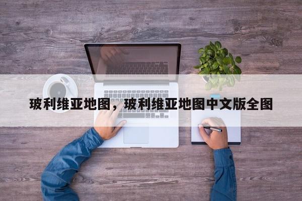 玻利维亚地图，玻利维亚地图中文版全图-第1张图片-我家生活百科