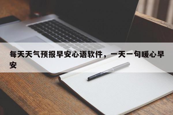 每天天气预报早安心语软件，一天一句暖心早安-第1张图片-我家生活百科
