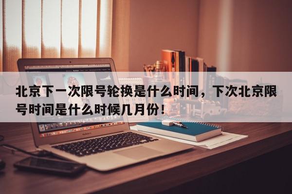 北京下一次限号轮换是什么时间，下次北京限号时间是什么时候几月份！-第1张图片-我家生活百科