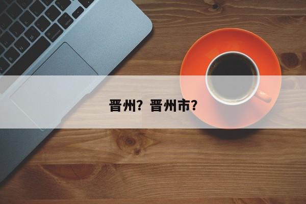 晋州？晋州市？-第1张图片-我家生活百科