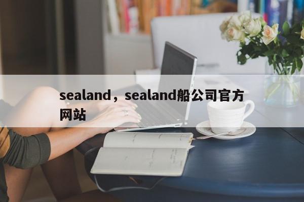 sealand，sealand船公司官方网站-第1张图片-我家生活百科
