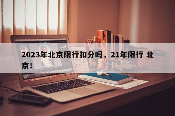 2023年北京限行扣分吗，21年限行 北京！-第1张图片-我家生活百科