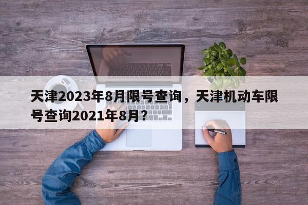 天津2023年8月限号查询，天津机动车限号查询2021年8月？-第1张图片-我家生活百科