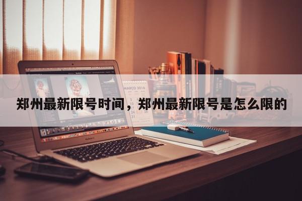郑州最新限号时间，郑州最新限号是怎么限的-第1张图片-我家生活百科