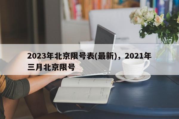 2023年北京限号表(最新)，2021年三月北京限号-第1张图片-我家生活百科