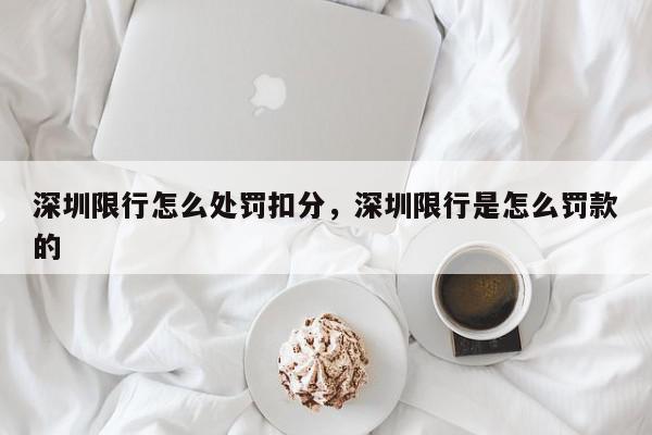 深圳限行怎么处罚扣分，深圳限行是怎么罚款的-第1张图片-我家生活百科
