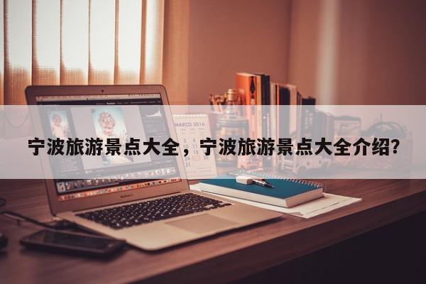 宁波旅游景点大全，宁波旅游景点大全介绍？-第1张图片-我家生活百科