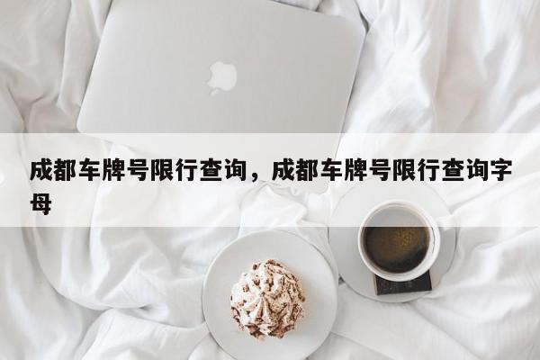 成都车牌号限行查询，成都车牌号限行查询字母-第1张图片-我家生活百科