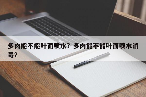 多肉能不能叶面喷水？多肉能不能叶面喷水消毒？-第1张图片-我家生活百科