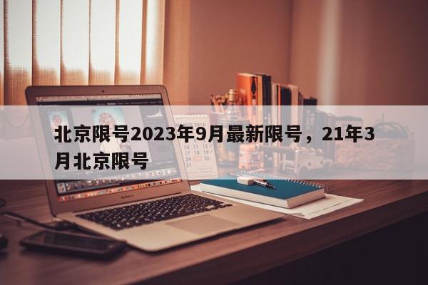 北京限号2023年9月最新限号，21年3月北京限号-第1张图片-我家生活百科
