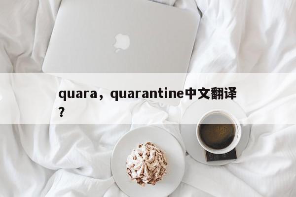quara，quarantine中文翻译？-第1张图片-我家生活百科