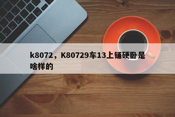 k8072，K80729车13上铺硬卧是啥样的-第1张图片-我家生活百科
